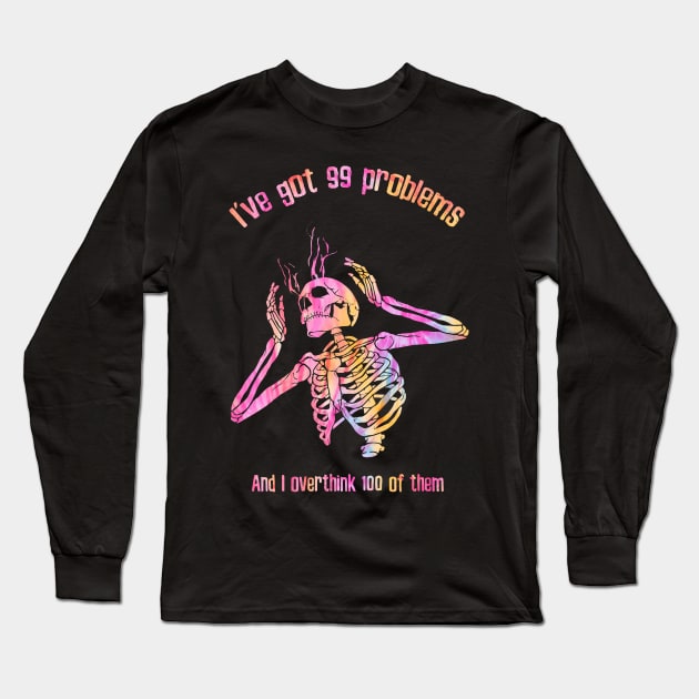 I've Got 99 Problems And I Overthink 100 Of Them Long Sleeve T-Shirt by Messijoun